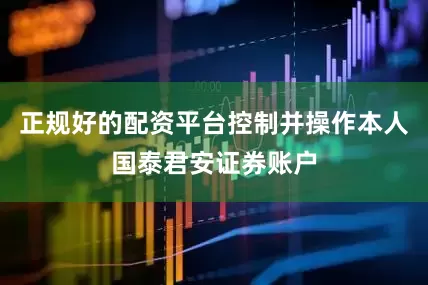 正规好的配资平台控制并操作本人国泰君安证券账户