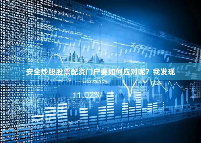 安全炒股股票配资门户要如何应对呢？我发现