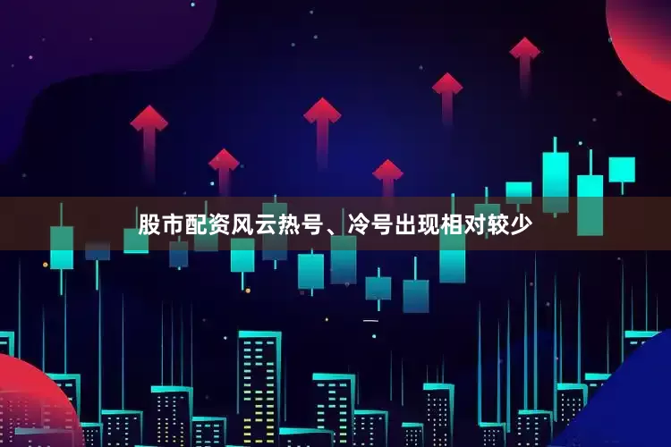 股市配资风云热号、冷号出现相对较少