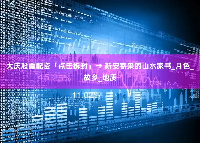 大庆股票配资「点击拆封」→ 新安寄来的山水家书_月色_故乡_地质