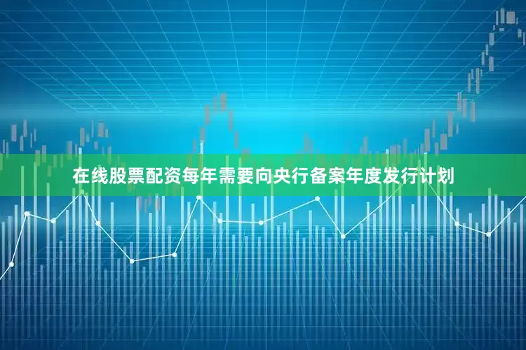 在线股票配资每年需要向央行备案年度发行计划