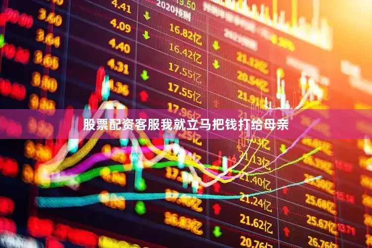 股票配资客服我就立马把钱打给母亲